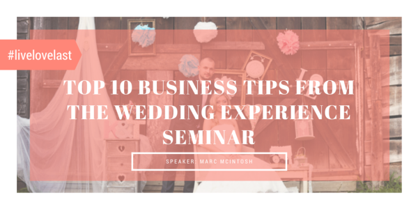 Top 10 Business Tips from The Wedding Experience Seminar